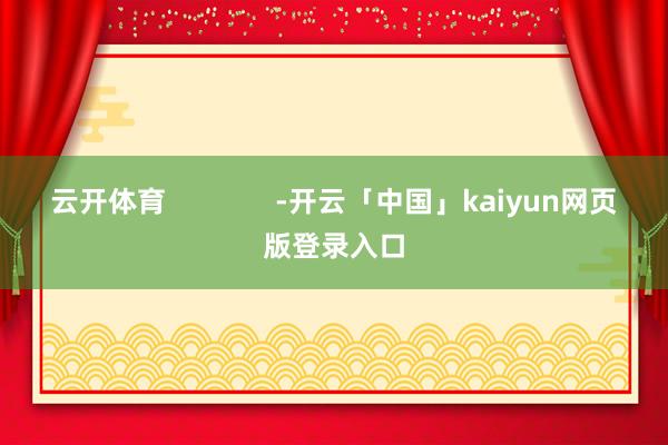 云开体育              -开云「中国」kaiyun网页版登录入口