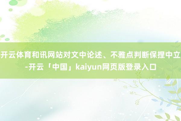 开云体育和讯网站对文中论述、不雅点判断保捏中立-开云「中国」kaiyun网页版登录入口