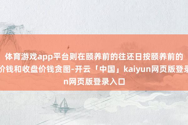 体育游戏app平台则在颐养前的往还日按颐养前的转股价钱和收盘价钱贪图-开云「中国」kaiyun网页版登录入口