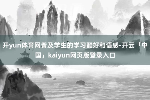 开yun体育网普及学生的学习酷好和语感-开云「中国」kaiyun网页版登录入口