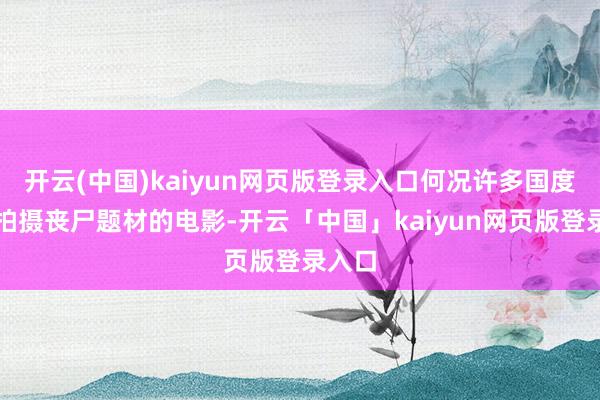 开云(中国)kaiyun网页版登录入口何况许多国度皆有拍摄丧尸题材的电影-开云「中国」kaiyun网页版登录入口
